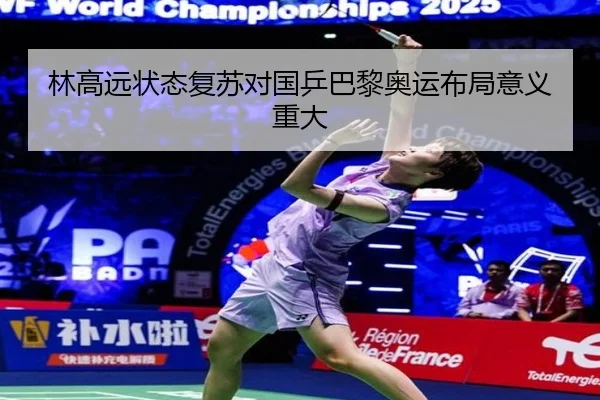 林高远状态复苏对国乒巴黎奥运布局意义重大