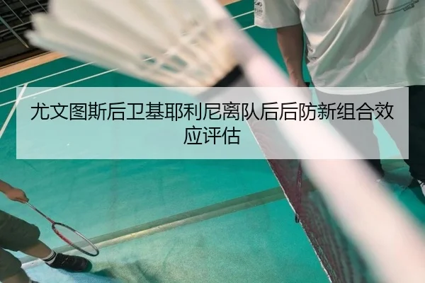 尤文图斯后卫基耶利尼离队后后防新组合效应评估